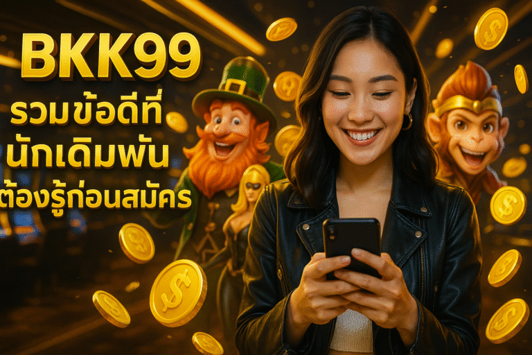 BKK99 รวมข้อดีที่นักเดิมพันต้องรู้ก่อนสมัคร